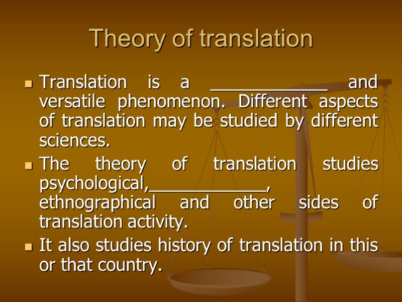 Theory of translation Translation is a ____________ and versatile phenomenon. Different aspects of translation